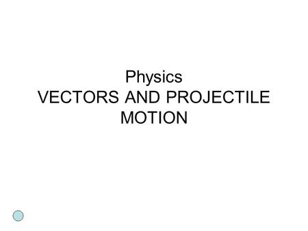Physics VECTORS AND PROJECTILE MOTION