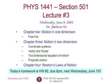 Wednesday, June 9, 2004PHYS 1441-501, Summer 2004 Dr. Jaehoon Yu 1 PHYS 1441 – Section 501 Lecture #3 Wednesday, June 9, 2004 Dr. Jaehoon Yu Today’s homework.