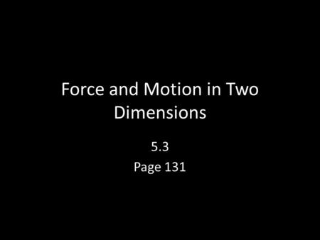 Force and Motion in Two Dimensions 5.3 Page 131. Friction at 90° When friction acts between two surfaces, you must take into account both the frictional.