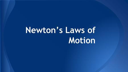 Newton’s Laws of Motion. “A body will remain at rest or will continue to move with constant velocity unless external forces cause it to do otherwise”