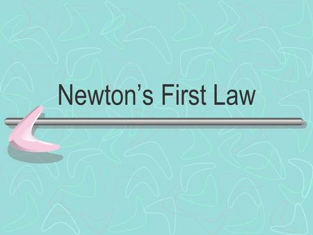 Newton’s First Law. INERTIA An object at rest remains at rest, and an object in motion continues with constant velocity unless it experiences a net external.