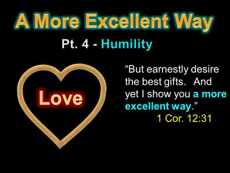 “But earnestly desire the best gifts. And yet I show you a more excellent way.” 1 Cor. 12:31.