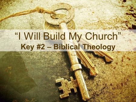 “I Will Build My Church” Key #2 – Biblical Theology.