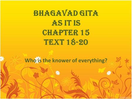 BHAGAVAD GITA AS IT IS CHAPTER 15 TEXT 18-20 Who is the knower of everything?