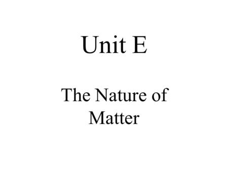 Unit E The Nature of Matter. Chapter 12 Properties of Matter.