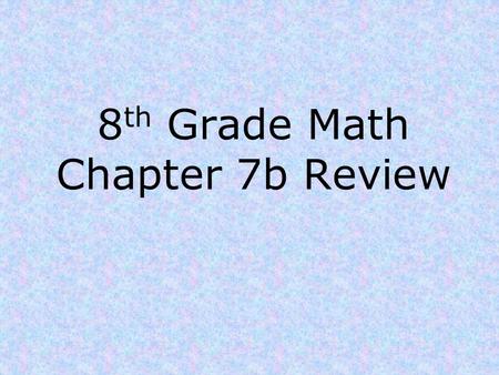 8 th Grade Math Chapter 7b Review. Chapter 7b Review 1)Are the following numbers perfect squares? a)81 b)75 c)1.