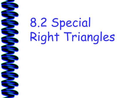 8.2 Special Right Triangles. Side lengths of Special Right Triangles Right triangles whose angle measures are 45°-45°-90° or 30°- 60°-90° are called special.