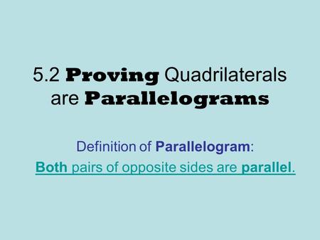 5.2 Proving Quadrilaterals are Parallelograms Definition of Parallelogram: Both pairs of opposite sides are parallel.