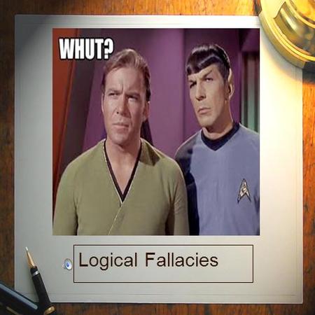 Logical Fallacies “There’s a mighty big difference between good, sound reasons and reasons that sound good.” Burton Hills, cited in Laurence J. Peter’s.