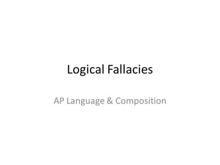 Logical Fallacies AP Language & Composition. What is a logical fallacy? A logical fallacy is a collapse in logic often used in debate to mislead or distract.