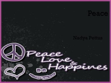Nadya Pettus. I think peace means to be drama free. Being relaxed an having a fun time. It also can mean hi or goodbye.