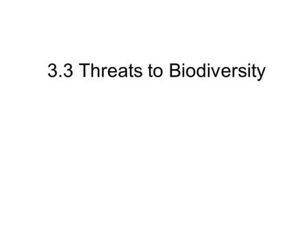 3.3 Threats to Biodiversity. 1.Habitat Loss (most significant threat to biodiversity) Occurs when events alter an ecosystem so much that many species.