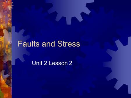Faults and Stress Unit 2 Lesson 2. Faults  Fractures in the earth occur when a force is applied to the underlying rock, which movement occurs.  Stress.