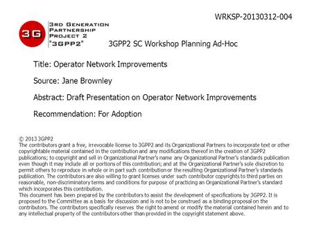 WRKSP-20130312-004 3GPP2 SC Workshop Planning Ad-Hoc Title: Operator Network Improvements Source: Jane Brownley Abstract: Draft Presentation on Operator.