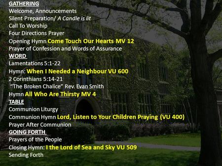 GATHERING Welcome, Announcements Silent Preparation/ A Candle is lit Call To Worship Four Directions Prayer Opening Hymn Come Touch Our Hearts MV 12 Prayer.