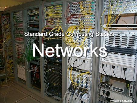 NetworksNetworks. What is a network? Standard Grade Computing Studies.