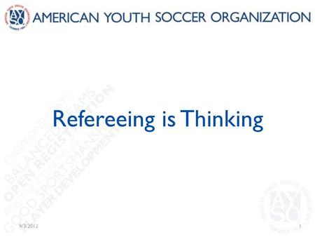 Refereeing is Thinking 9/3/20121. Why are we here? To learn practical techniques… To manage the older players’ game… For maximum safety and enjoyment!