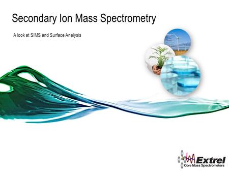 Secondary Ion Mass Spectrometry A look at SIMS and Surface Analysis.