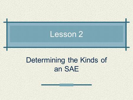 Lesson 2 Determining the Kinds of an SAE. Common Core / Next Generation Standards Addressed! W.5.1 Write opinion pieces on topics or texts, supporting.