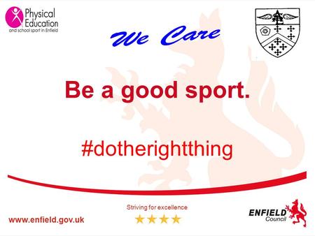 Www.enfield.gov.uk Striving for excellence Be a good sport. #dotherightthing.
