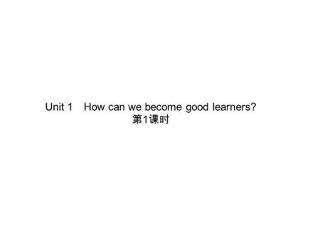 Unit 1 How can we become good learners? 第 1 课时. 一、根据句意及首字母提示补全单词。 (5×2 分＝ 10 分 ) 1 ． — What about reading a to improve your English? — Good idea! 2 ．