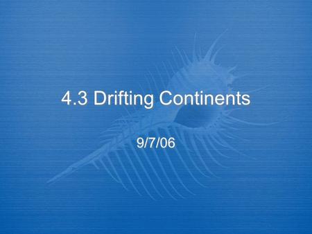4.3 Drifting Continents 9/7/06. I. The Theory of Continental Drift  A. Alfred Wegener, German scientist formed a hypothesis on Earth’s continents. 