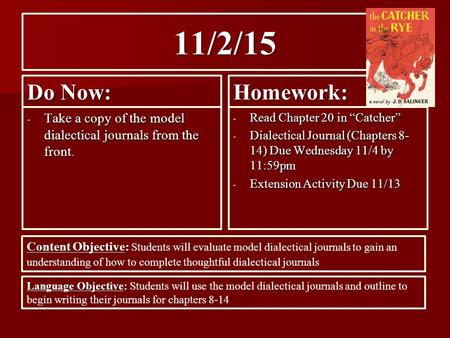 11/2/15 Do Now: - Take a copy of the model dialectical journals from the front. Homework: - Read Chapter 20 in “Catcher” - Dialectical Journal (Chapters.