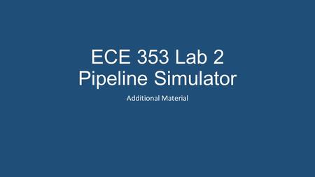 ECE 353 Lab 2 Pipeline Simulator Additional Material.
