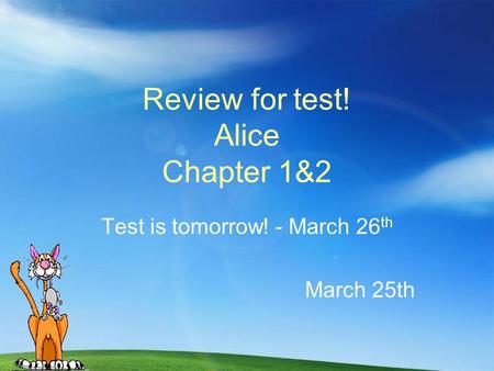 Review for test! Alice Chapter 1&2 Test is tomorrow! - March 26 th March 25th.