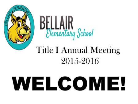 WELCOME! Title I Annual Meeting 2015-2016.  Information about Title I  Requirements of Title I  Rights of parents to be involved  Curriculum  Academic.