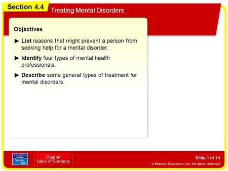 Section 4.4 Treating Mental Disorders Slide 1 of 14 Objectives List reasons that might prevent a person from seeking help for a mental disorder. Identify.