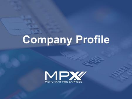 Company Profile. MerchantPro Express (MPX)  MerchantPro Express (MPX) is a credit card payments processing company, powered by industry leader First.