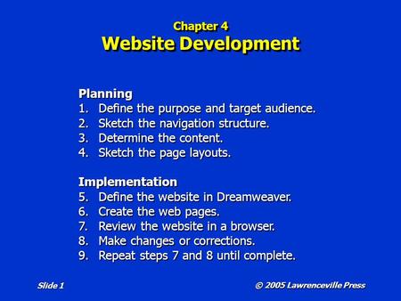 © 2005 Lawrenceville Press Slide 1 Chapter 4 Website Development Planning 1.Define the purpose and target audience. 2.Sketch the navigation structure.