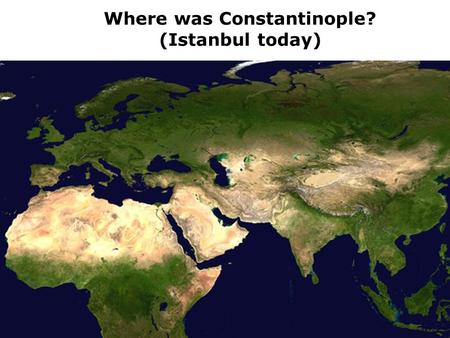 Where was Constantinople? (Istanbul today). Why might this location have been important?
