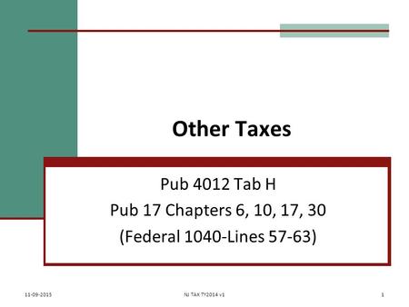 Other Taxes Pub 4012 Tab H Pub 17 Chapters 6, 10, 17, 30 (Federal 1040-Lines 57-63) 11-09-2015NJ TAX TY2014 v11.