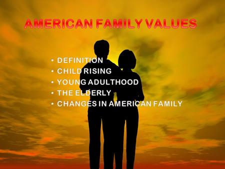 FAMILY IS THE BASIC UNIT AND ONE OF THE MOST IMPORTANT INSTITUTIONS IN A SOCIETY FAMILY NUCLEAR EXTENDED MORE COMMON IN USA, ESPECIALLY FOR THOSE BORN.