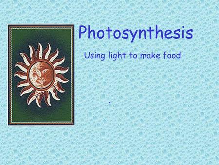 Photosynthesis Using light to make food... 8-1 Energy and life Energy – the ability to do work In living things it is needed to move and also to build.