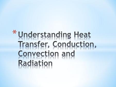 * The way in which heat behaves. * The energy transfer methods; conduction, convection and radiation.