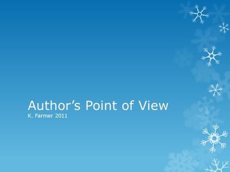 Author’s Point of View K. Farmer 2011. Point of View  Point of view is the perspective used to tell a story.