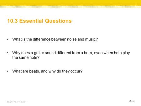 10.3 Essential Questions What is the difference between noise and music? Why does a guitar sound different from a horn, even when both play the same note?