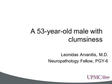A 53-year-old male with clumsiness Leonidas Arvanitis, M.D. Neuropathology Fellow, PGY-6.