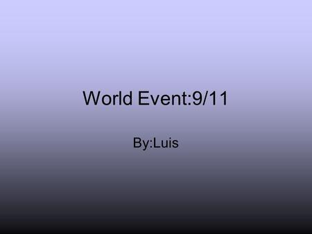 World Event:9/11 By:Luis. Past Effects on Life/Literature Sets a kind of precedent for similar things Lets us learn from them Gives literature some new.