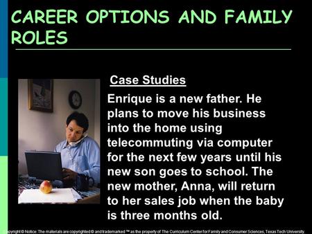 CAREER OPTIONS AND FAMILY ROLES Enrique is a new father. He plans to move his business into the home using telecommuting via computer for the next few.