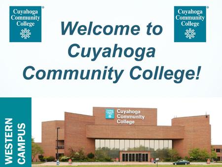 Welcome to Cuyahoga Community College!. Eastern Campus Metropolitan Campus Western Campus Brunswick University Center Westshore Campus Corporate College.