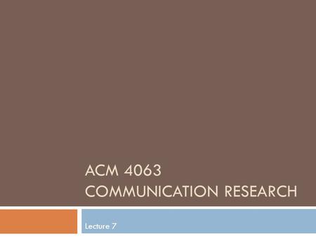 ACM 4063 COMMUNICATION RESEARCH Lecture 7. Content analysis (CA)  A research technique for making references by systematically and objectively identifying.