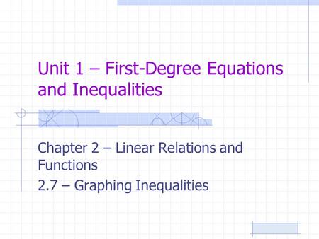 Unit 1 – First-Degree Equations and Inequalities Chapter 2 – Linear Relations and Functions 2.7 – Graphing Inequalities.