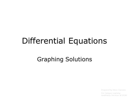 Differential Equations Graphing Solutions Prepared by Vince Zaccone For Campus Learning Assistance Services at UCSB.