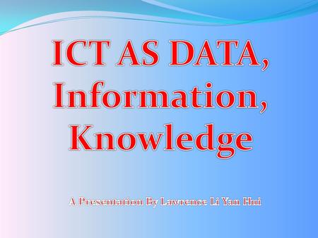 ICT AS DATA, Information, Knowledge
