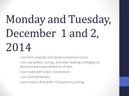 Monday and Tuesday, December 1 and 2, 2014 I can form singular and plural possessive nouns. I can use before, during, and after reading strategies to demonstrate.