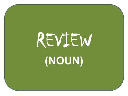REVIEW (NOUN). What is noun? are names of person, places, things, animals or event. What is noun? are names of person, places, things, animals or event.